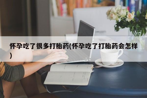 哪里有米非司酮片,怀孕吃了很多打胎药(怀孕吃了打胎药会怎样)