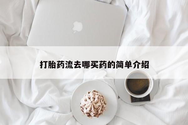 哪里有米非司酮片,打胎药流去哪买药的简单介绍