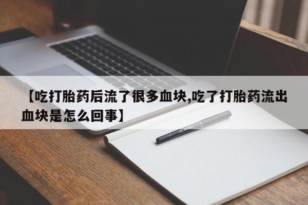 哪里有米非司酮片,【吃打胎药后流了很多血块,吃了打胎药流出血块是怎么回事】