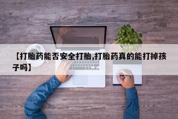 哪里有米非司酮片,【打胎药能否安全打胎,打胎药真的能打掉孩子吗】