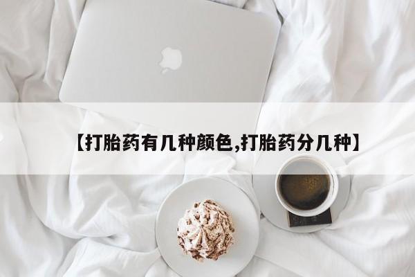 哪里有米非司酮片,【打胎药有几种颜色,打胎药分几种】