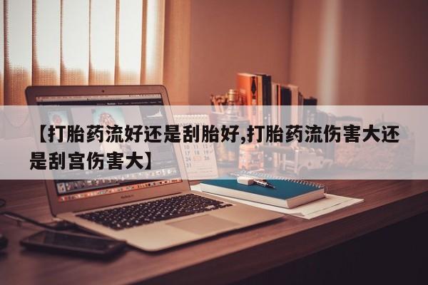 哪里有米非司酮片,【打胎药流好还是刮胎好,打胎药流伤害大还是刮宫伤害大】
