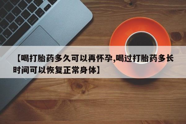哪里有米非司酮片,【喝打胎药多久可以再怀孕,喝过打胎药多长时间可以恢复正常身体】