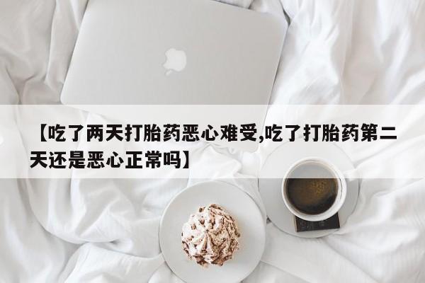 哪里有米非司酮片,【吃了两天打胎药恶心难受,吃了打胎药第二天还是恶心正常吗】