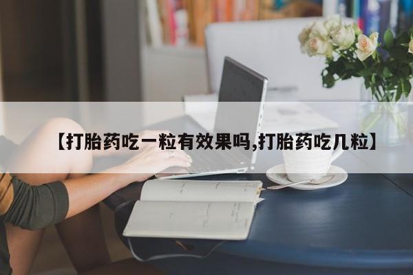 哪里有米非司酮片,【打胎药吃一粒有效果吗,打胎药吃几粒】
