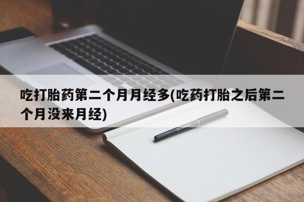 哪里有米非司酮片,吃打胎药第二个月月经多(吃药打胎之后第二个月没来月经)