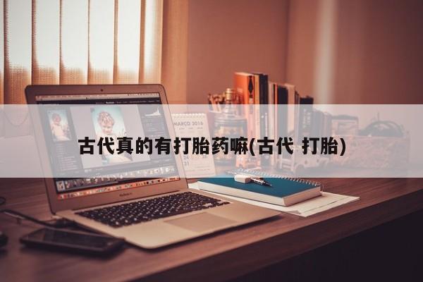 哪里有米非司酮片,古代真的有打胎药嘛(古代 打胎)