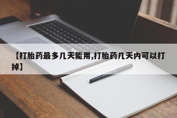 哪里有米非司酮片,【打胎药最多几天能用,打胎药几天内可以打掉】