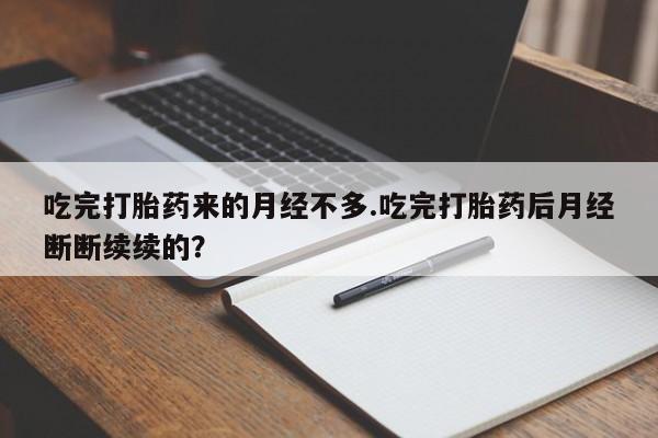 哪里有米非司酮片,吃完打胎药来的月经不多.吃完打胎药后月经断断续续的?